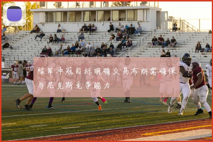 绿军冲冠目标明确交易布朗需确保与尼克斯竞争能力