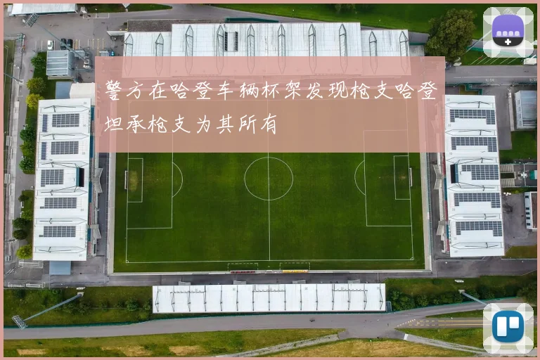 警方在哈登车辆杯架发现枪支哈登坦承枪支为其所有